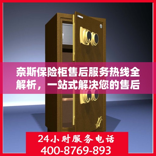 奈斯保险柜售后服务热线全解析，一站式解决您的售后需求