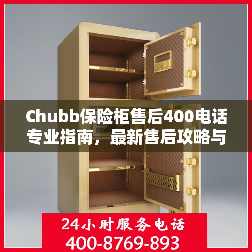 Chubb保险柜售后400电话专业指南，最新售后攻略与电话支持详解
