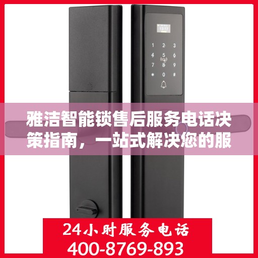 雅洁智能锁售后服务电话决策指南，一站式解决您的服务需求