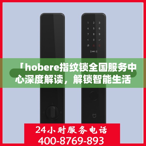 「hobere指纹锁全国服务中心深度解读，解锁智能生活新体验」