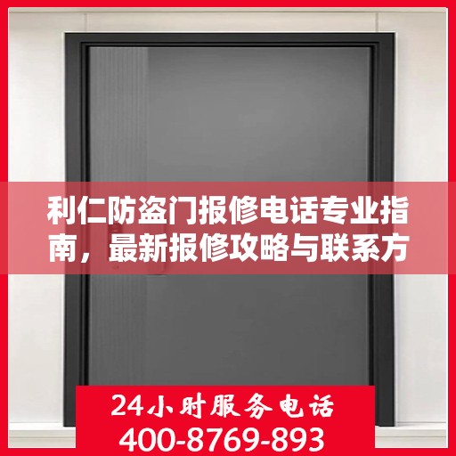 利仁防盗门报修电话专业指南，最新报修攻略与联系方式