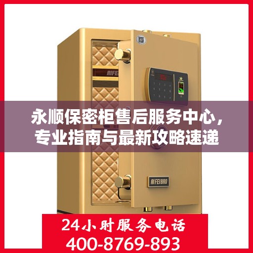 永顺保密柜售后服务中心，专业指南与最新攻略速递