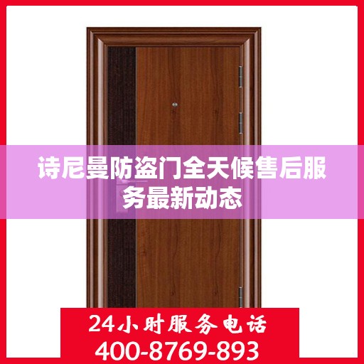 诗尼曼防盗门全天候售后服务最新动态
