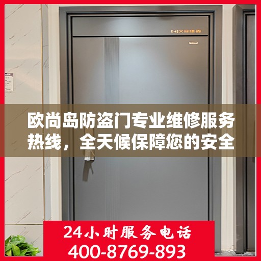 欧尚岛防盗门专业维修服务热线，全天候保障您的安全门无阻！