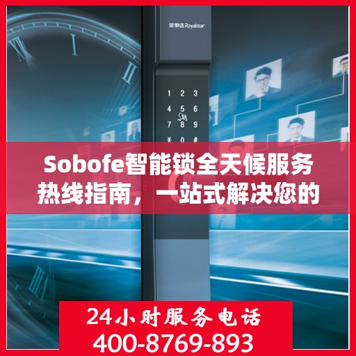 Sobofe智能锁全天候服务热线指南，一站式解决您的需求