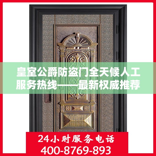 皇室公爵防盗门全天候人工服务热线——最新权威推荐热线揭秘