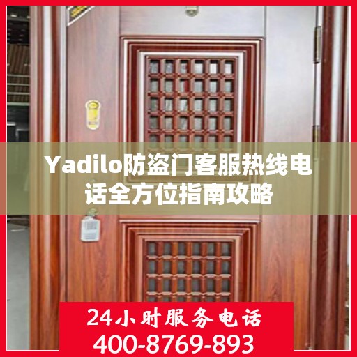 Yadilo防盗门客服热线电话全方位指南攻略