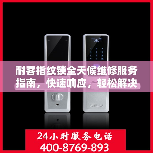 耐客指纹锁全天候维修服务指南，快速响应，轻松解决故障问题
