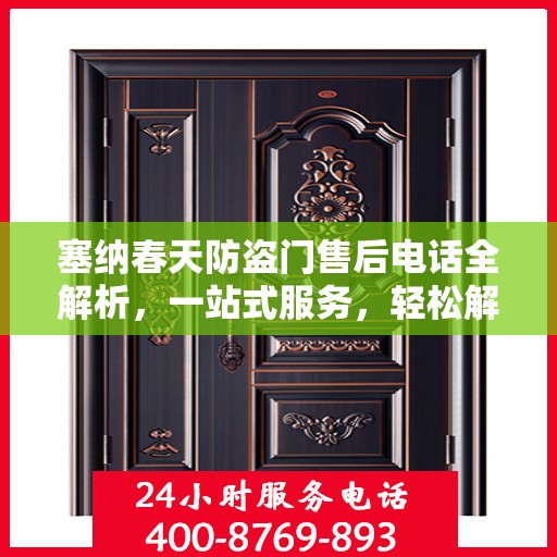 塞纳春天防盗门售后电话全解析，一站式服务，轻松解决您的疑问和需求