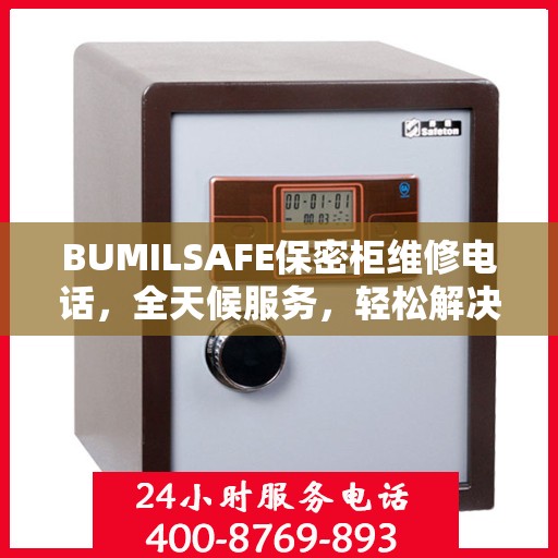 BUMILSAFE保密柜维修电话，全天候服务，轻松解决您的维修需求