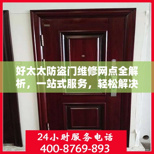 好太太防盗门维修网点全解析，一站式服务，轻松解决您的维修难题