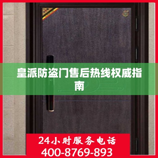 皇派防盗门售后热线权威指南