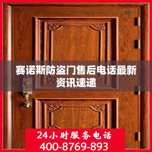 赛诺斯防盗门售后电话最新资讯速递