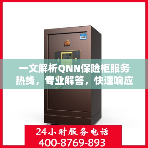 一文解析QNN保险柜服务热线，专业解答，快速响应