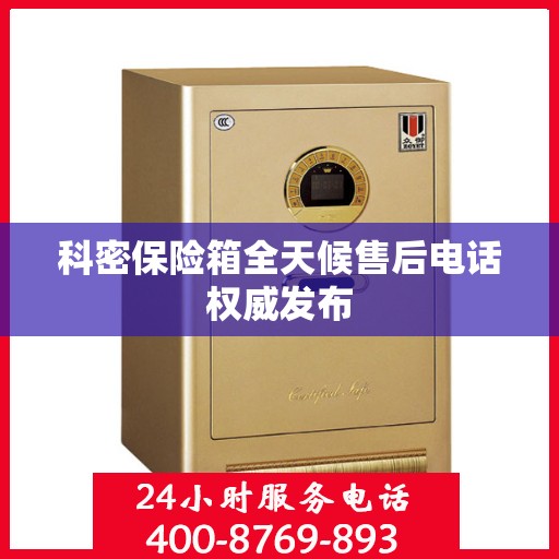 科密保险箱全天候售后电话权威发布