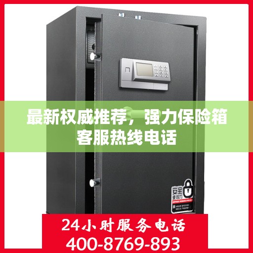 最新权威推荐，强力保险箱客服热线电话