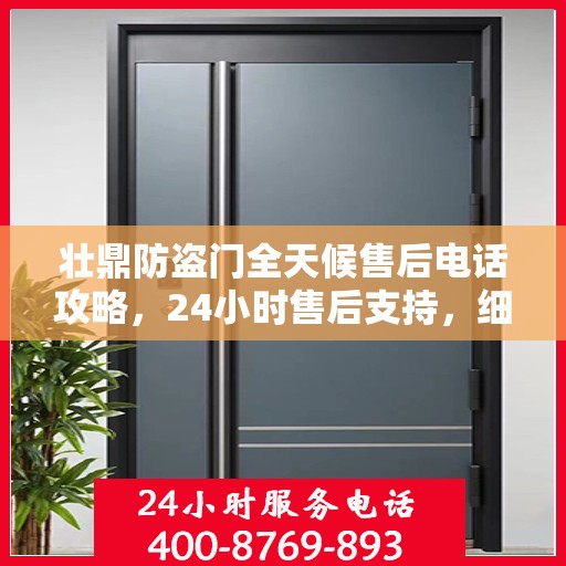 壮鼎防盗门全天候售后电话攻略，24小时售后支持，细致服务保障安全之门