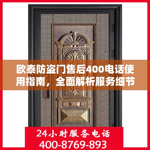 欧泰防盗门售后400电话使用指南，全面解析服务细节与攻略