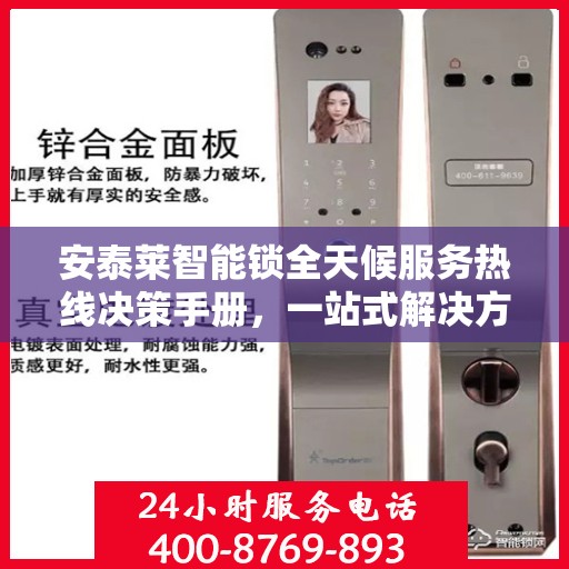 安泰莱智能锁全天候服务热线决策手册，一站式解决方案指南