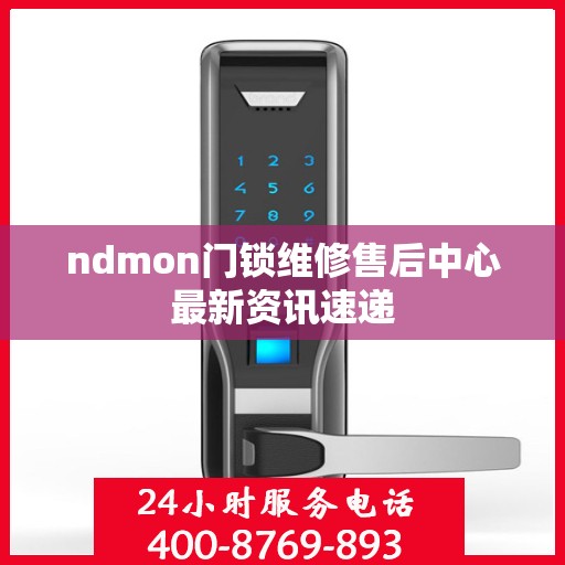 ndmon门锁维修售后中心最新资讯速递
