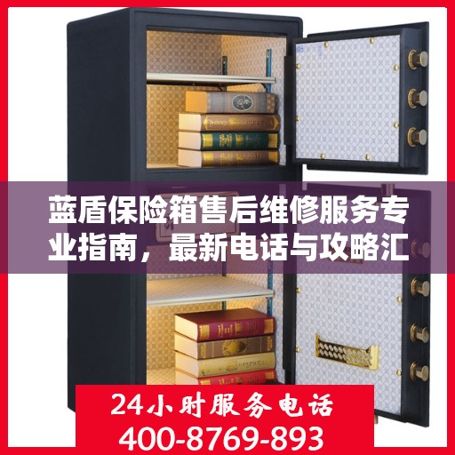 蓝盾保险箱售后维修服务专业指南，最新电话与攻略汇总