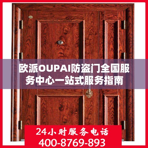 欧派OUPAI防盗门全国服务中心一站式服务指南