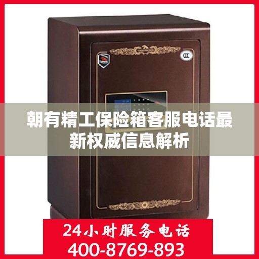 朝有精工保险箱客服电话最新权威信息解析