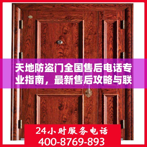 天地防盗门全国售后电话专业指南，最新售后攻略与联系方式