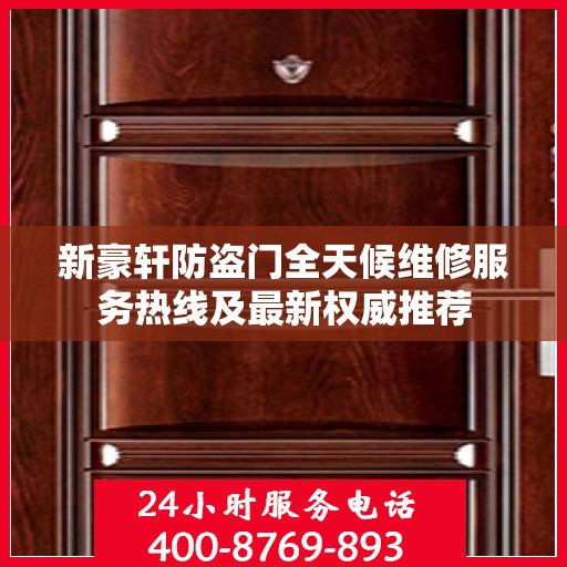 新豪轩防盗门全天候维修服务热线及最新权威推荐