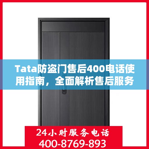 Tata防盗门售后400电话使用指南，全面解析售后服务的详细攻略
