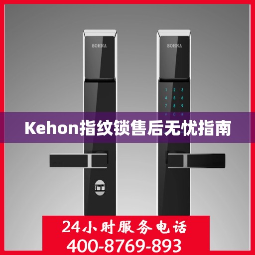 Kehon指纹锁售后无忧指南