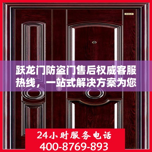 跃龙门防盗门售后权威客服热线，一站式解决方案为您呈现