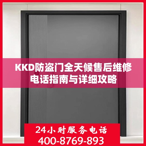 KKD防盗门全天候售后维修电话指南与详细攻略