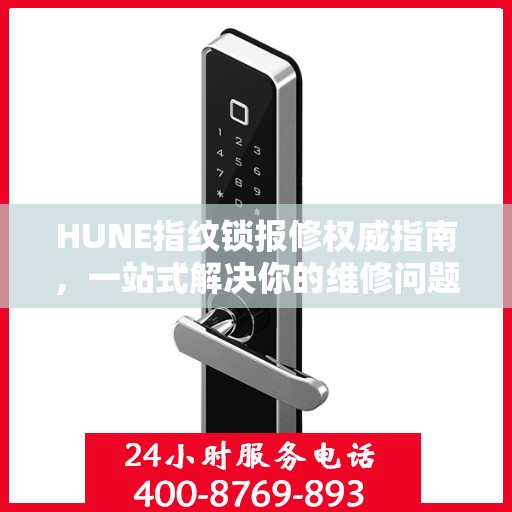 HUNE指纹锁报修权威指南，一站式解决你的维修问题
