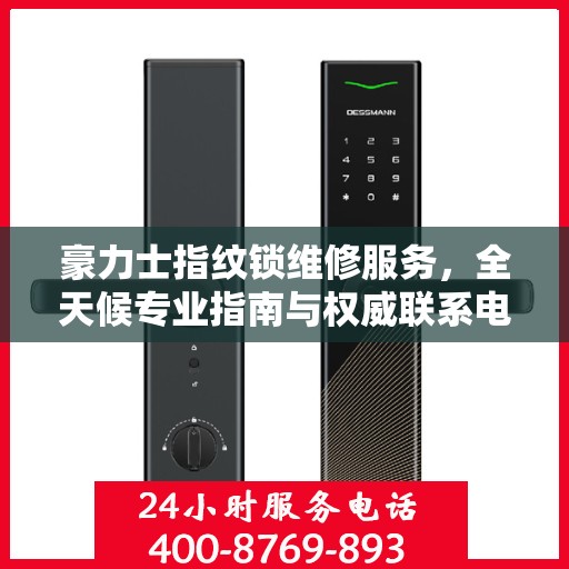 豪力士指纹锁维修服务，全天候专业指南与权威联系电话
