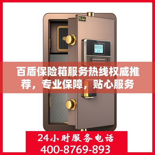 百盾保险箱服务热线权威推荐，专业保障，贴心服务