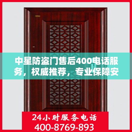 中星防盗门售后400电话服务，权威推荐，专业保障安全之门维修售后支持