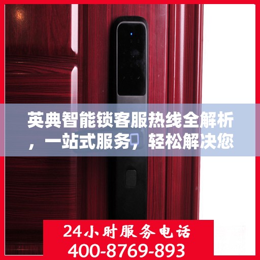 英典智能锁客服热线全解析，一站式服务，轻松解决您的疑问