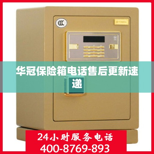 华冠保险箱电话售后更新速递