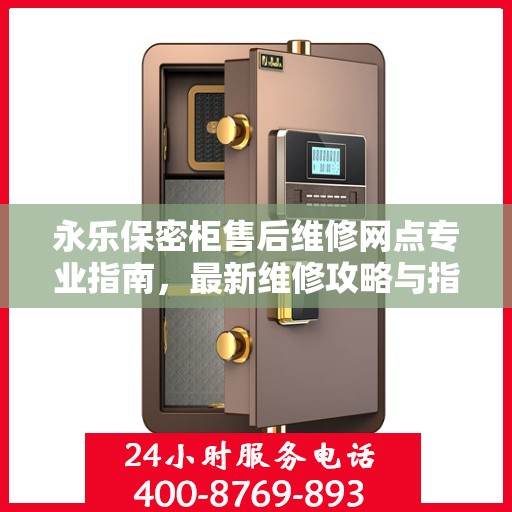 永乐保密柜售后维修网点专业指南，最新维修攻略与指南