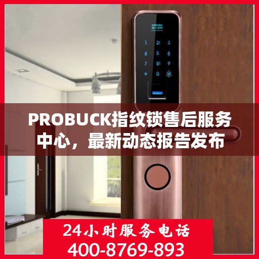 PROBUCK指纹锁售后服务中心，最新动态报告发布