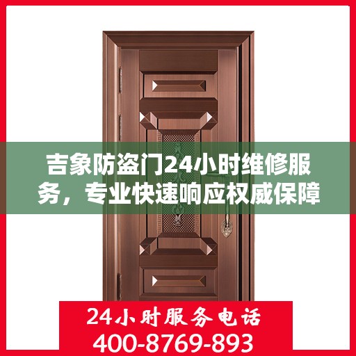 吉象防盗门24小时维修服务，专业快速响应权威保障