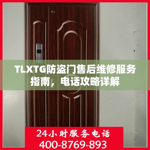 TLXTG防盗门售后维修服务指南，电话攻略详解