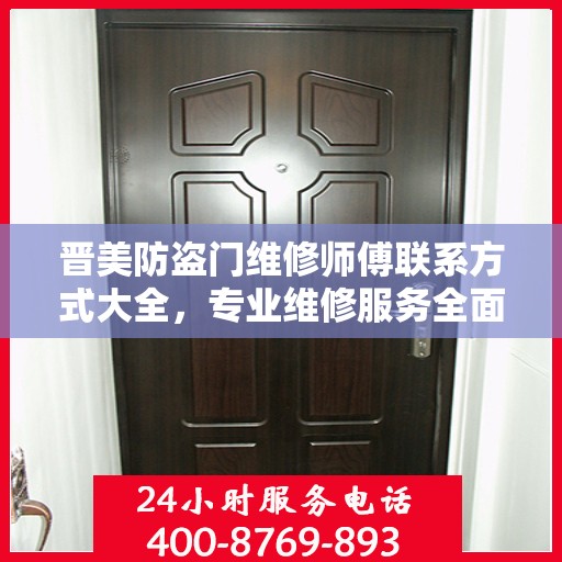 晋美防盗门维修师傅联系方式大全，专业维修服务全面攻略