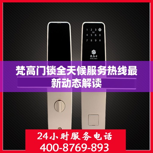 梵高门锁全天候服务热线最新动态解读