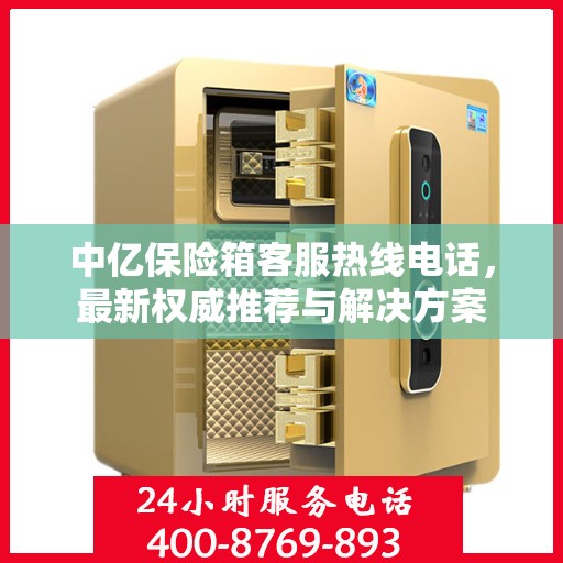 中亿保险箱客服热线电话，最新权威推荐与解决方案