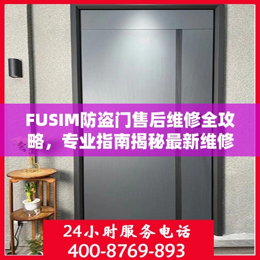 FUSIM防盗门售后维修全攻略，专业指南揭秘最新维修秘籍