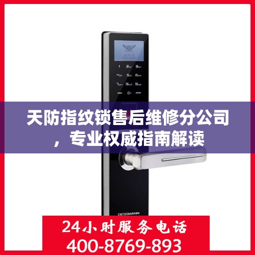 天防指纹锁售后维修分公司，专业权威指南解读
