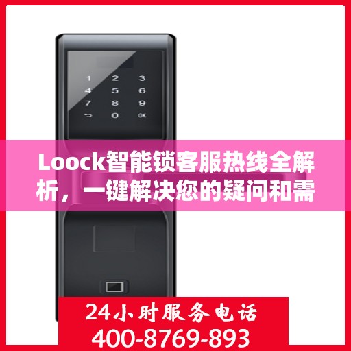 Loock智能锁客服热线全解析，一键解决您的疑问和需求