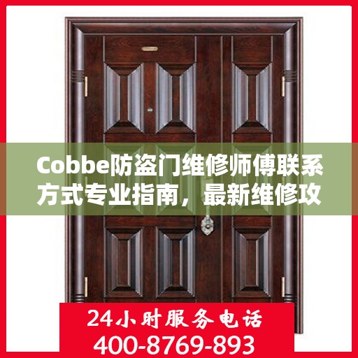 Cobbe防盗门维修师傅联系方式专业指南，最新维修攻略与电话资源